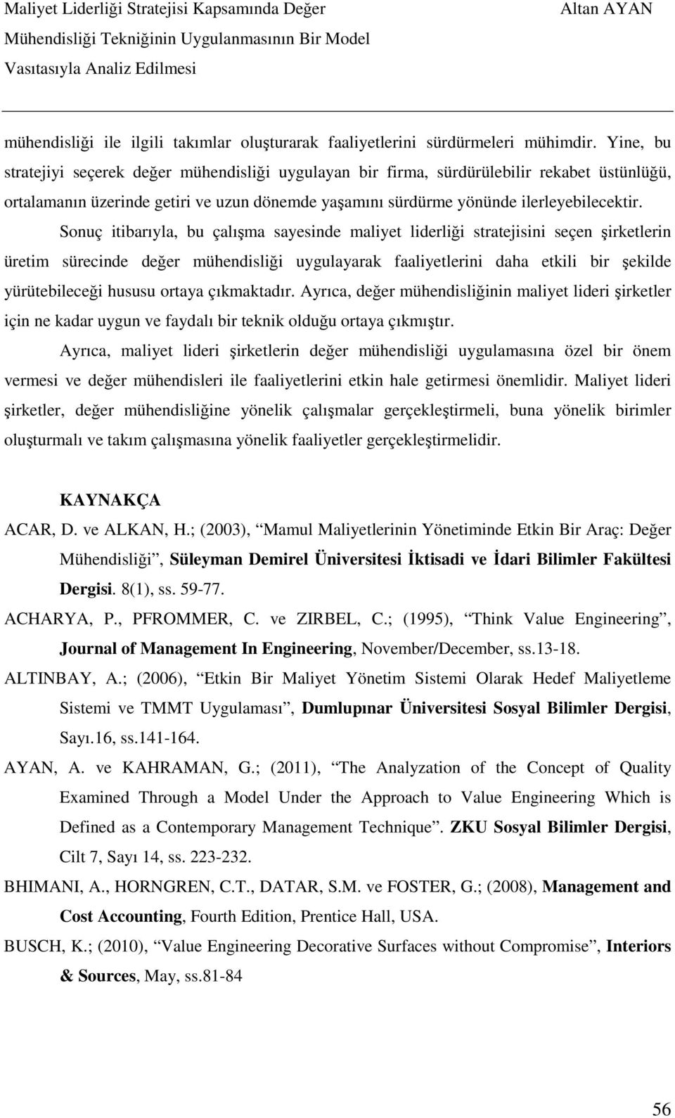 Sonuç itibarıyla, bu çalışma sayesinde maliyet liderliği stratejisini seçen şirketlerin üretim sürecinde değer mühendisliği uygulayarak faaliyetlerini daha etkili bir şekilde yürütebileceği hususu