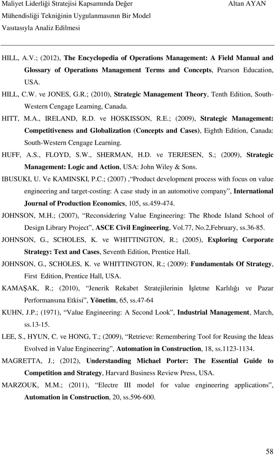 HUFF, A.S., FLOYD, S.W., SHERMAN, H.D. ve TERJESEN, S.; (2009), Strategic Management: Logic and Action, USA: John Wiley & Sons. IBUSUKI, U. Ve KAMINSKI, P.C.