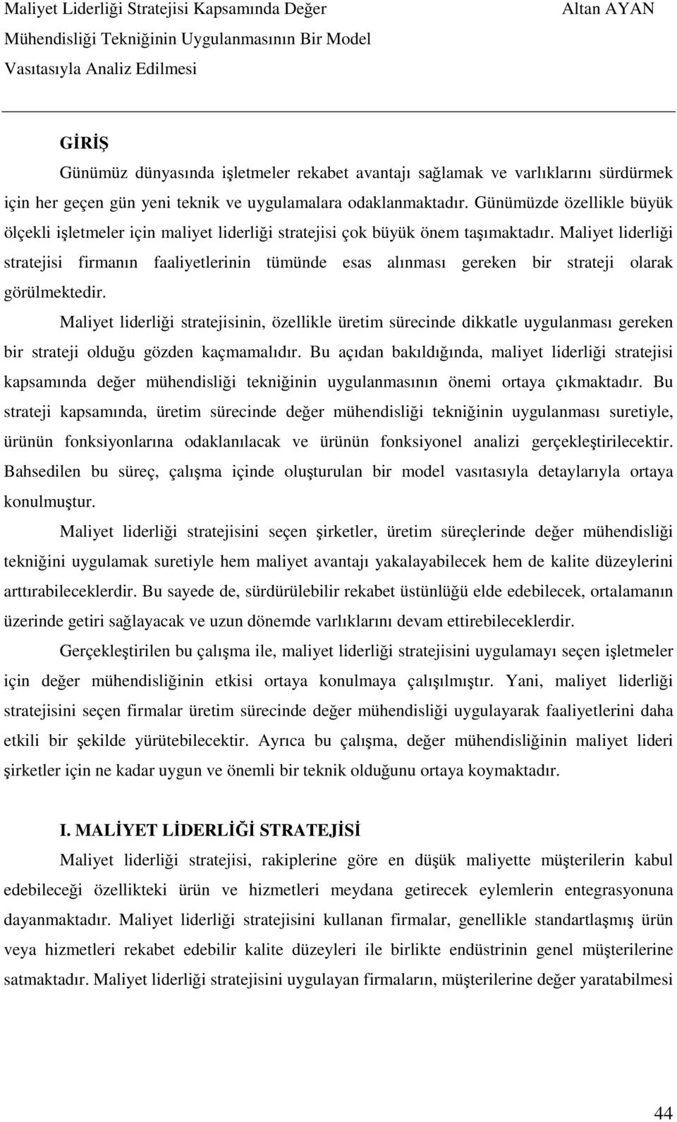 Maliyet liderliği stratejisi firmanın faaliyetlerinin tümünde esas alınması gereken bir strateji olarak görülmektedir.