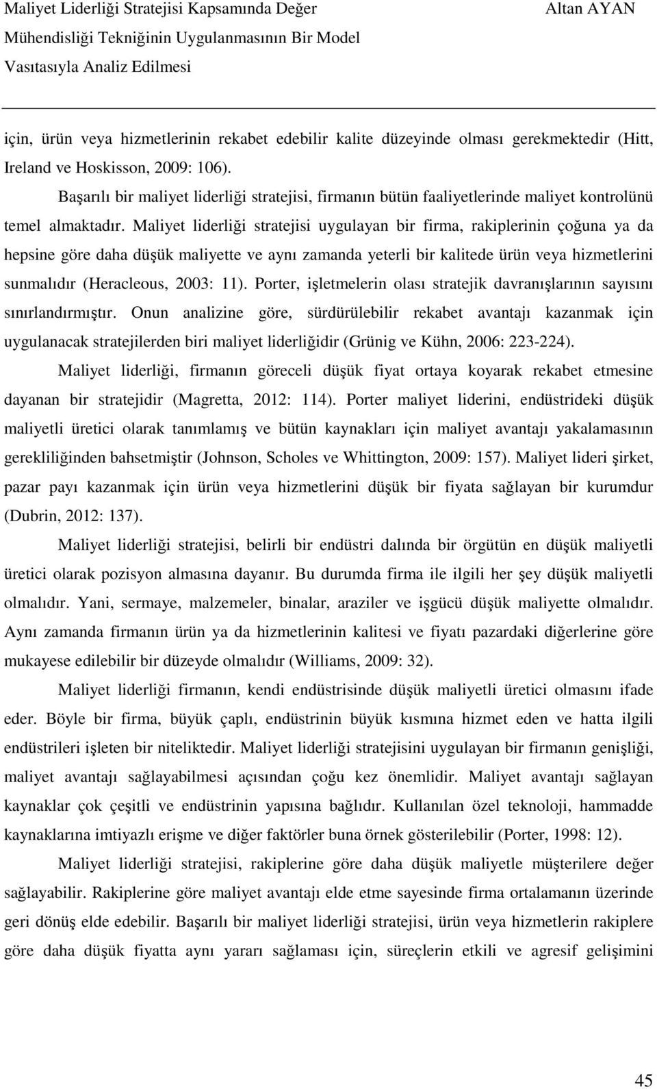 Maliyet liderliği stratejisi uygulayan bir firma, rakiplerinin çoğuna ya da hepsine göre daha düşük maliyette ve aynı zamanda yeterli bir kalitede ürün veya hizmetlerini sunmalıdır (Heracleous, 2003: