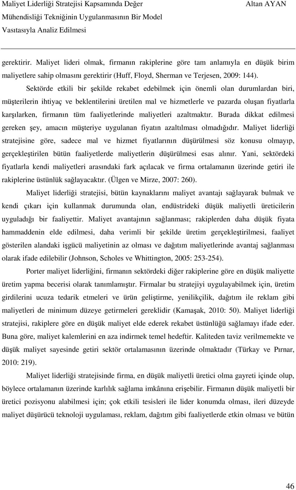 tüm faaliyetlerinde maliyetleri azaltmaktır. Burada dikkat edilmesi gereken şey, amacın müşteriye uygulanan fiyatın azaltılması olmadığıdır.