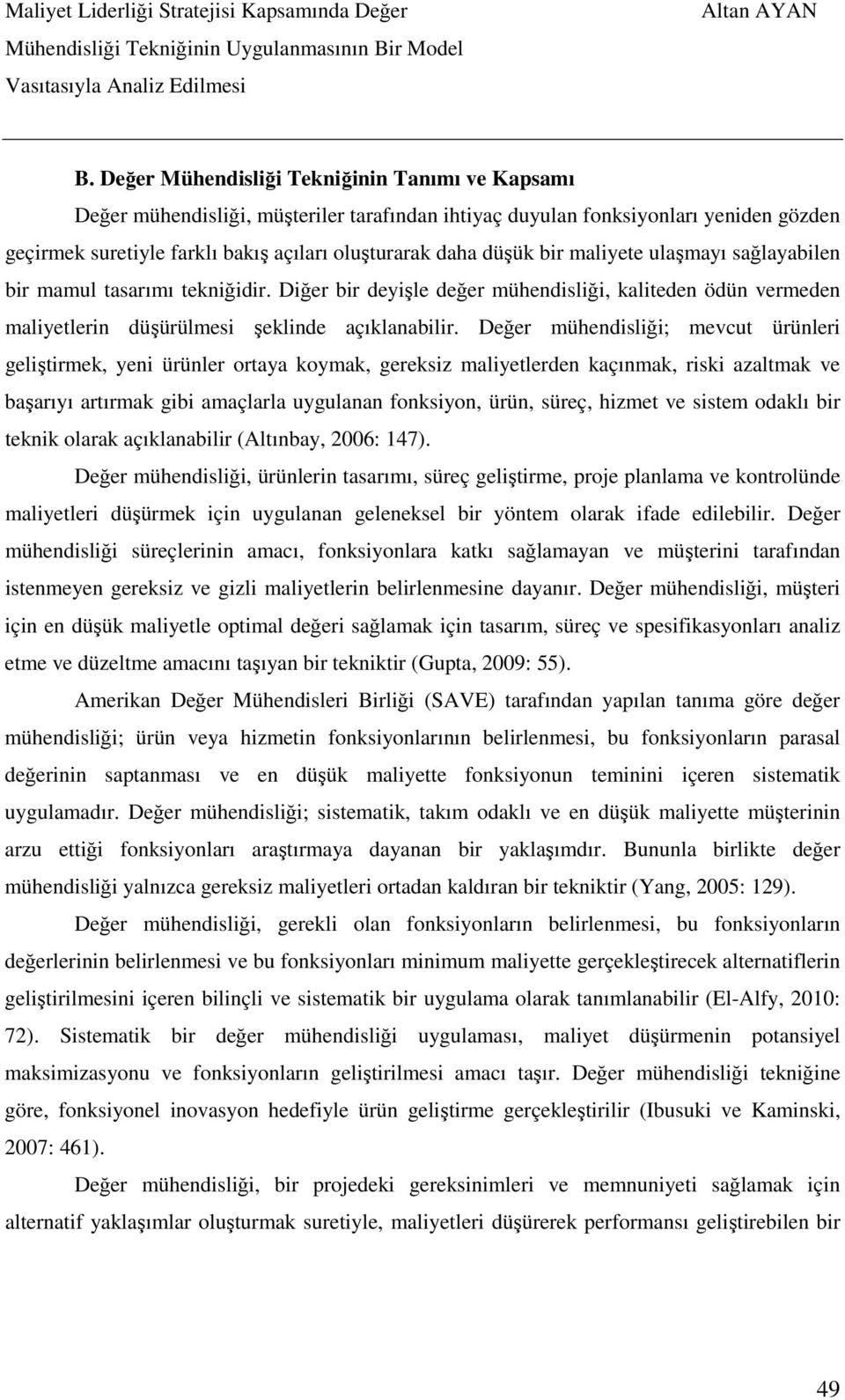 Değer mühendisliği; mevcut ürünleri geliştirmek, yeni ürünler ortaya koymak, gereksiz maliyetlerden kaçınmak, riski azaltmak ve başarıyı artırmak gibi amaçlarla uygulanan fonksiyon, ürün, süreç,