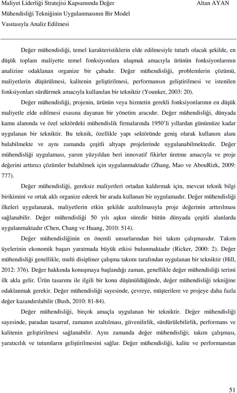 Değer mühendisliği, problemlerin çözümü, maliyetlerin düşürülmesi, kalitenin geliştirilmesi, performansın geliştirilmesi ve istenilen fonksiyonları sürdürmek amacıyla kullanılan bir tekniktir