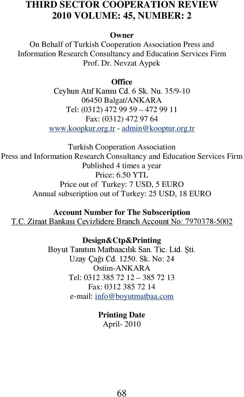 tr - admin@kooptur.org.tr Turkish Cooperation Association Press and Information Research Consultancy and Education Services Firm Published 4 times a year Price: 6.