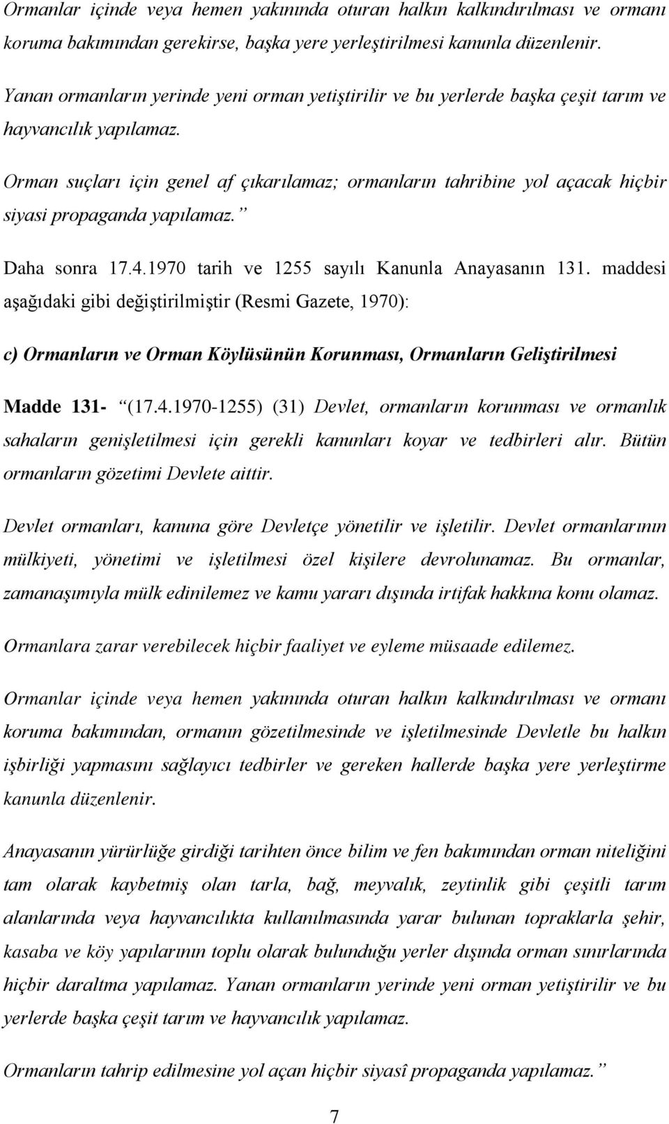 Orman suçları için genel af çıkarılamaz; ormanların tahribine yol açacak hiçbir siyasi propaganda yapılamaz. Daha sonra 17.4.1970 tarih ve 1255 sayılı Kanunla Anayasanın 131.