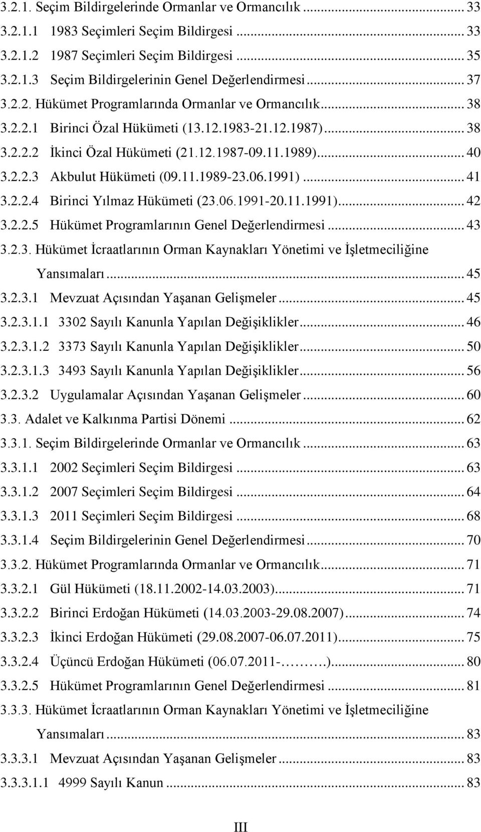 11.1989-23.06.1991)... 41 3.2.2.4 Birinci Yılmaz Hükümeti (23.06.1991-20.11.1991)... 42 3.2.2.5 Hükümet Programlarının Genel Değerlendirmesi... 43 3.2.3. Hükümet İcraatlarının Orman Kaynakları Yönetimi ve İşletmeciliğine Yansımaları.