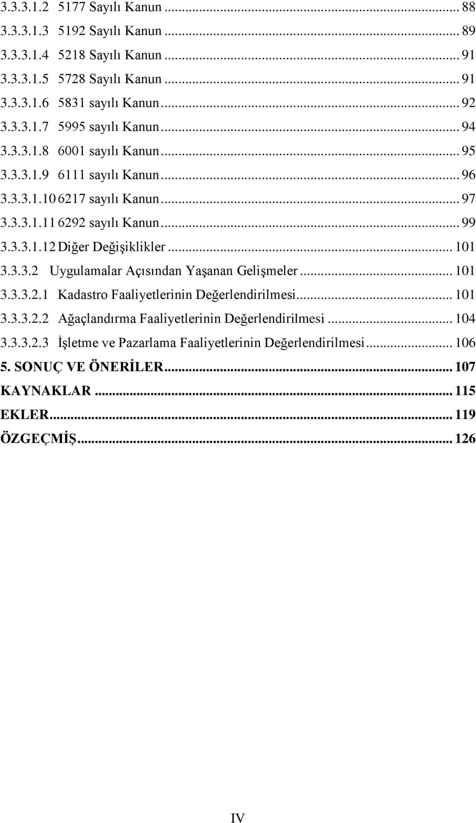 .. 101 3.3.3.2 Uygulamalar Açısından Yaşanan Gelişmeler... 101 3.3.3.2.1 Kadastro Faaliyetlerinin Değerlendirilmesi... 101 3.3.3.2.2 Ağaçlandırma Faaliyetlerinin Değerlendirilmesi.