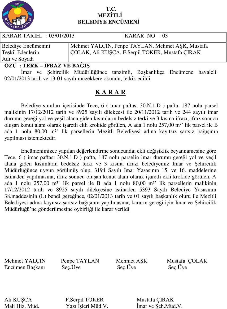 D ) pafta, 187 nolu parsel malikinin 17/12/2012 tarih ve 8925 sayılı dilekçesi ile 20/11/2012 tarih ve 244 sayılı imar durumu gereği yol ve yeşil alana giden kısımların bedelsiz terki ve 3 kısma