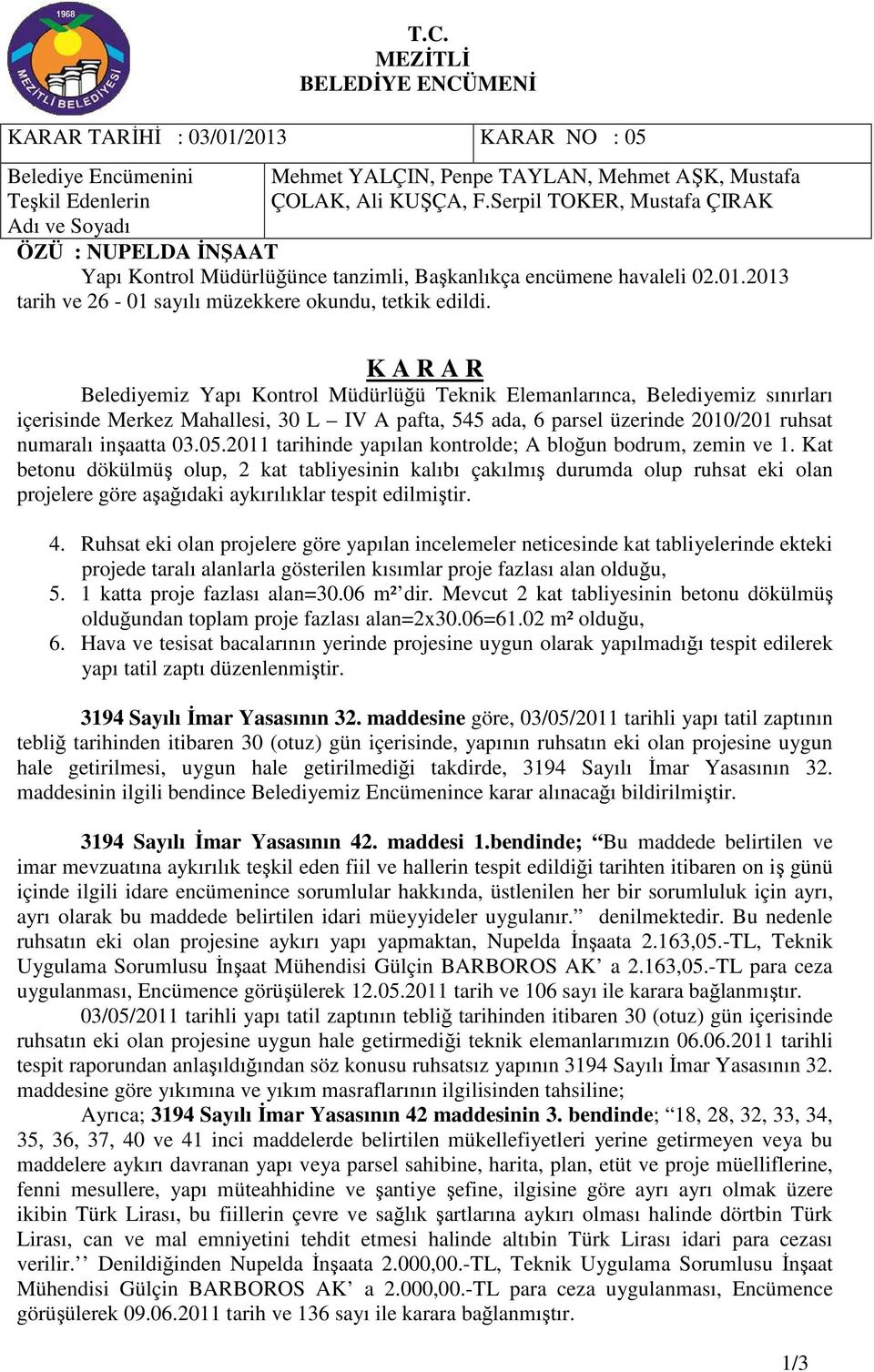 05.2011 tarihinde yapılan kontrolde; A bloğun bodrum, zemin ve 1.