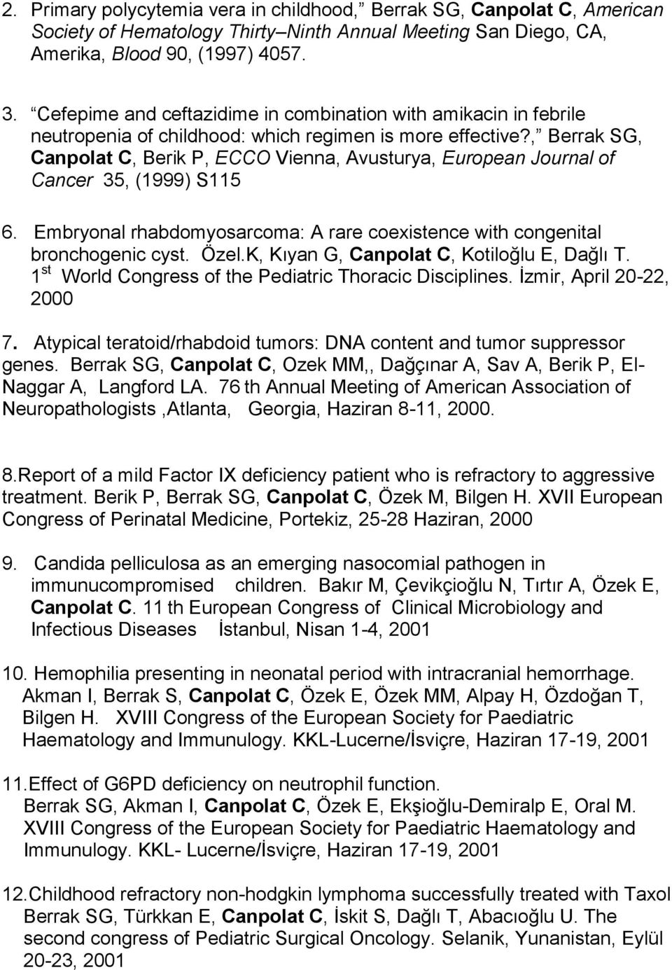 , Berrak SG, Canpolat C, Berik P, ECCO Vienna, Avusturya, European Journal of Cancer 35, (1999) S115 6. Embryonal rhabdomyosarcoma: A rare coexistence with congenital bronchogenic cyst. Özel.