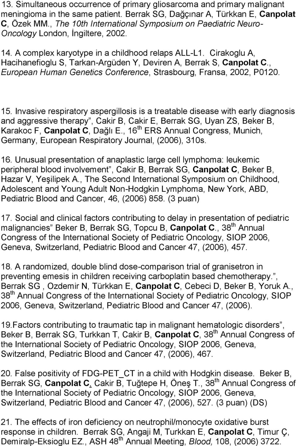 Cirakoglu A, Hacihanefioglu S, Tarkan-Argüden Y, Deviren A, Berrak S, Canpolat C., European Human Genetics Conference, Strasbourg, Fransa, 2002, P0120. 15.