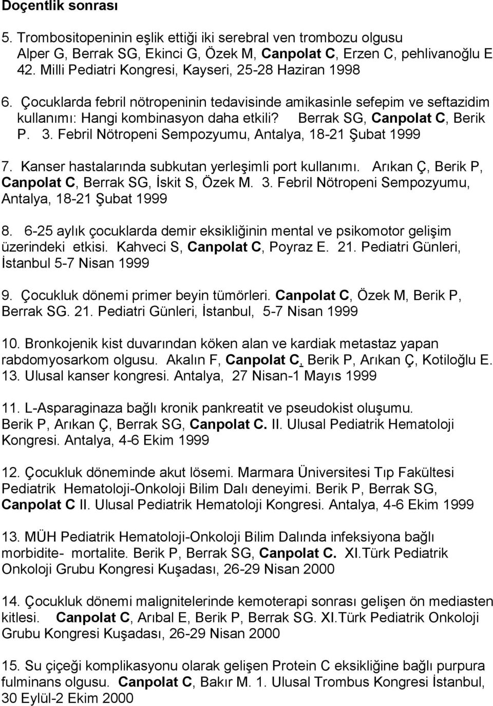 Berrak SG, Canpolat C, Berik P. 3. Febril Nötropeni Sempozyumu, Antalya, 18-21 Şubat 1999 7. Kanser hastalarında subkutan yerleşimli port kullanımı.