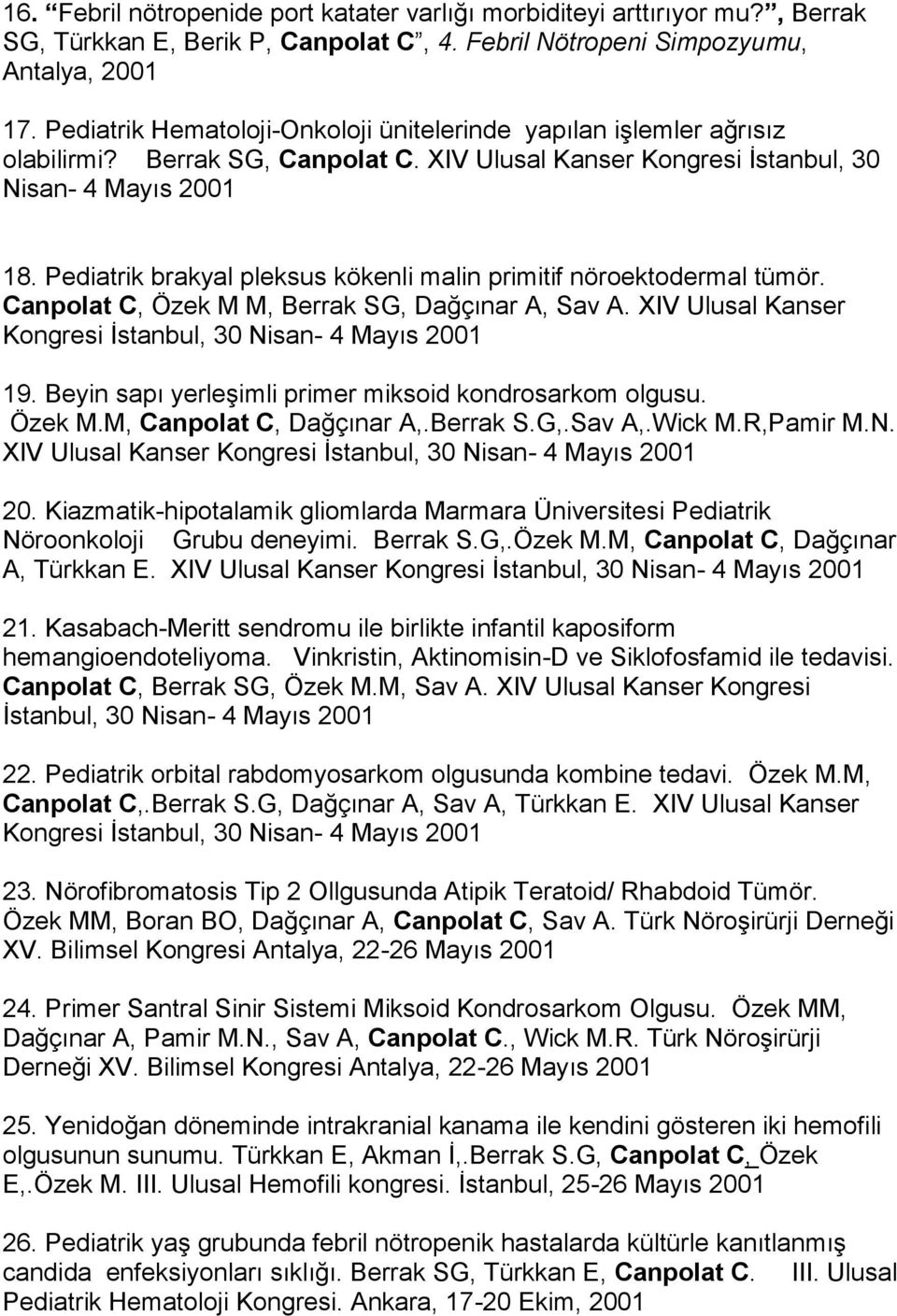 Pediatrik brakyal pleksus kökenli malin primitif nöroektodermal tümör. Canpolat C, Özek M M, Berrak SG, Dağçınar A, Sav A. XIV Ulusal Kanser Kongresi İstanbul, 30 Nisan- 4 Mayıs 2001 19.