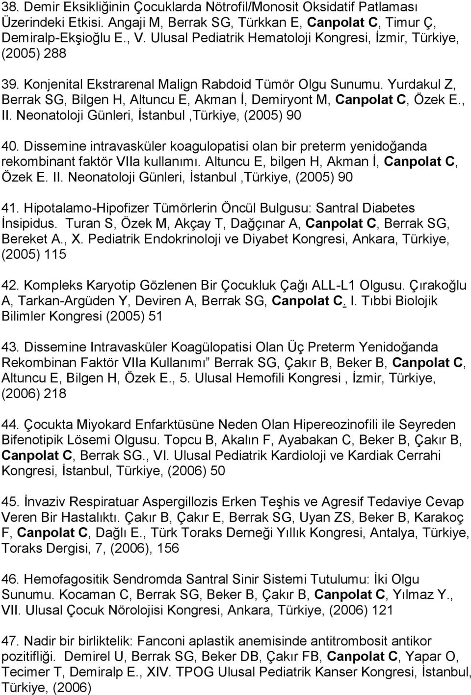 Yurdakul Z, Berrak SG, Bilgen H, Altuncu E, Akman İ, Demiryont M, Canpolat C, Özek E., II. Neonatoloji Günleri, İstanbul,Türkiye, (2005) 90 40.