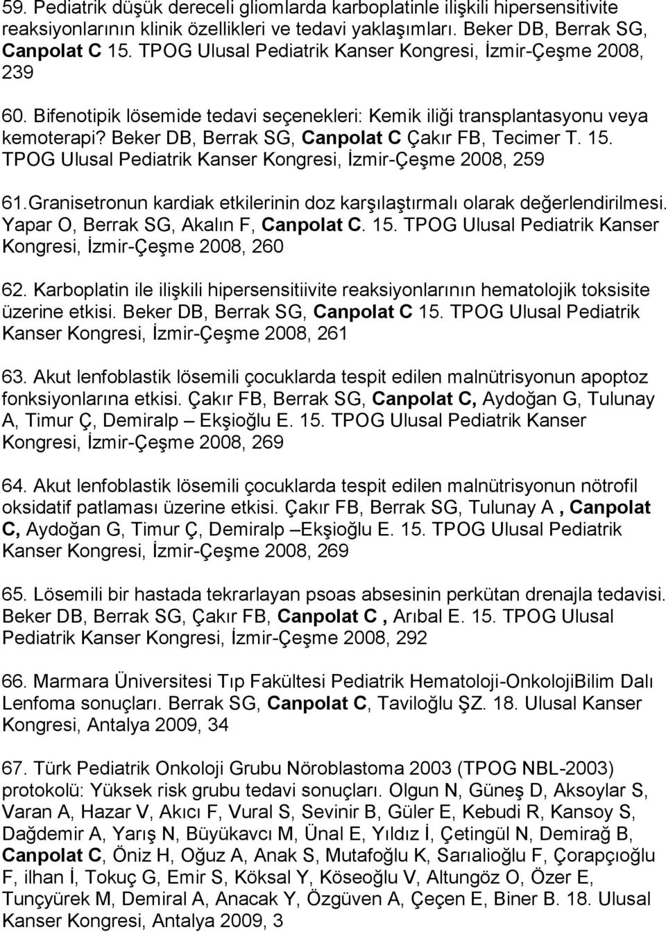 Beker DB, Berrak SG, Canpolat C Çakır FB, Tecimer T. 15. TPOG Ulusal Pediatrik Kanser Kongresi, İzmir-Çeşme 2008, 259 61.Granisetronun kardiak etkilerinin doz karşılaştırmalı olarak değerlendirilmesi.