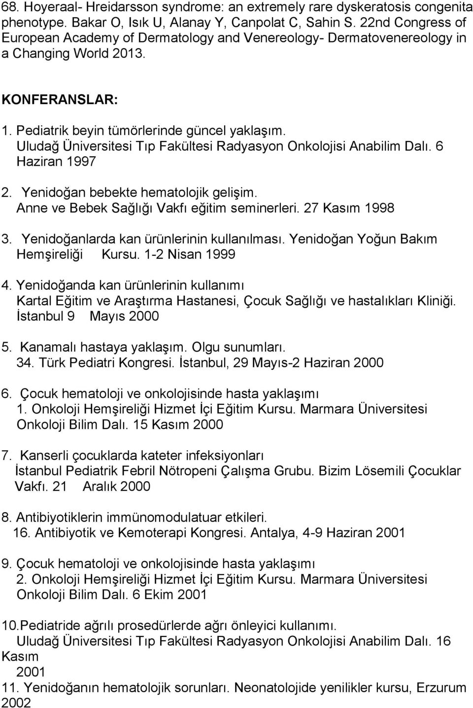 Uludağ Üniversitesi Tıp Fakültesi Radyasyon Onkolojisi Anabilim Dalı. 6 Haziran 1997 2. Yenidoğan bebekte hematolojik gelişim. Anne ve Bebek Sağlığı Vakfı eğitim seminerleri. 27 Kasım 1998 3.