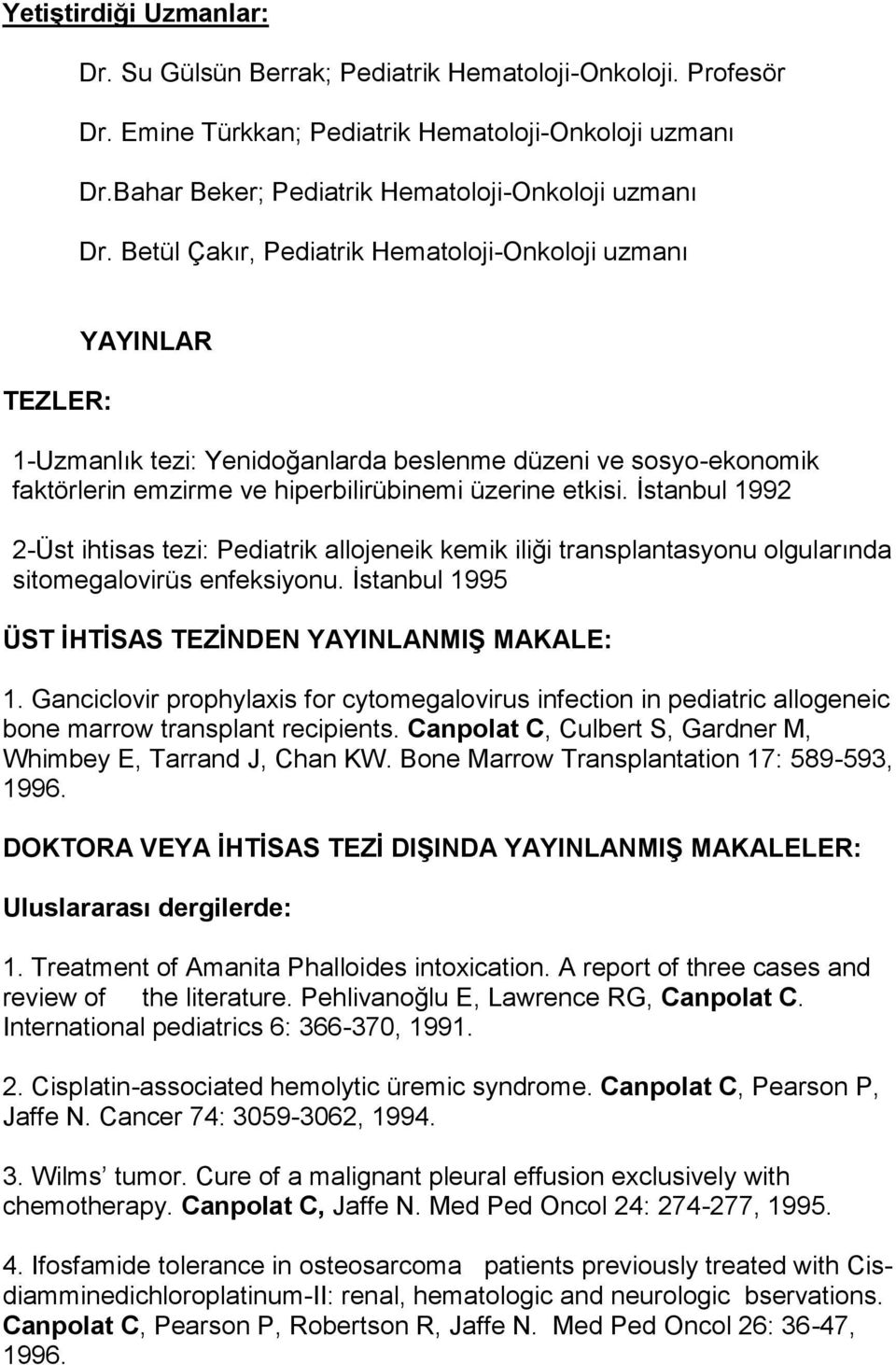 İstanbul 1992 2-Üst ihtisas tezi: Pediatrik allojeneik kemik iliği transplantasyonu olgularında sitomegalovirüs enfeksiyonu. İstanbul 1995 ÜST İHTİSAS TEZİNDEN YAYINLANMIŞ MAKALE: 1.