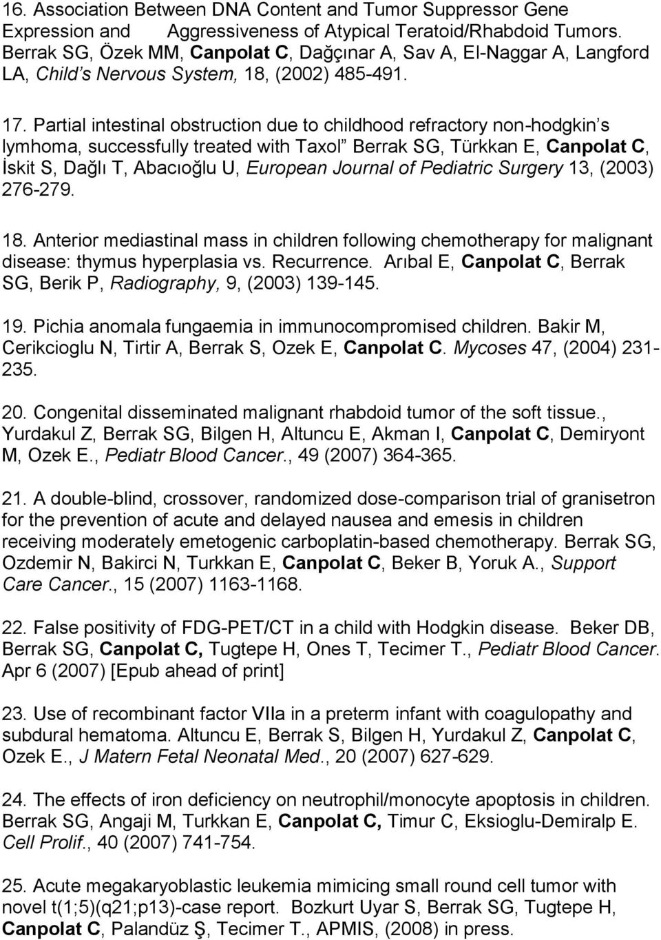 Partial intestinal obstruction due to childhood refractory non-hodgkin s lymhoma, successfully treated with Taxol Berrak SG, Türkkan E, Canpolat C, İskit S, Dağlı T, Abacıoğlu U, European Journal of