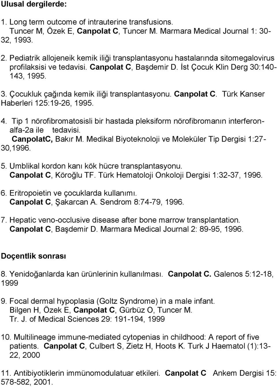 Canpolat C. Türk Kanser Haberleri 125:19-26, 1995. 4. Tip 1 nörofibromatosisli bir hastada pleksiform nörofibromanın interferonalfa-2a ile tedavisi. CanpolatC, Bakır M.