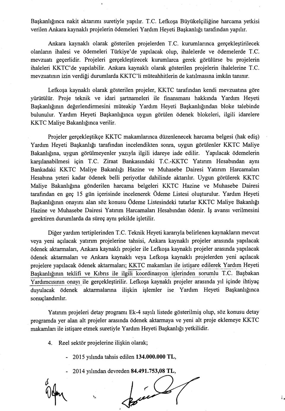 Projeleri gerçekleştirecek kurumlarca gerek görülürse bu projelerin ihaleleri KKTC de yapılabilir. Ankara kaynaklı olarak gösterilen projelerin ihalelerine T.C. mevzuatının izin verdiği durumlarda KKTC Ti müteahhitlerin de katılmasına imkân tanınır.