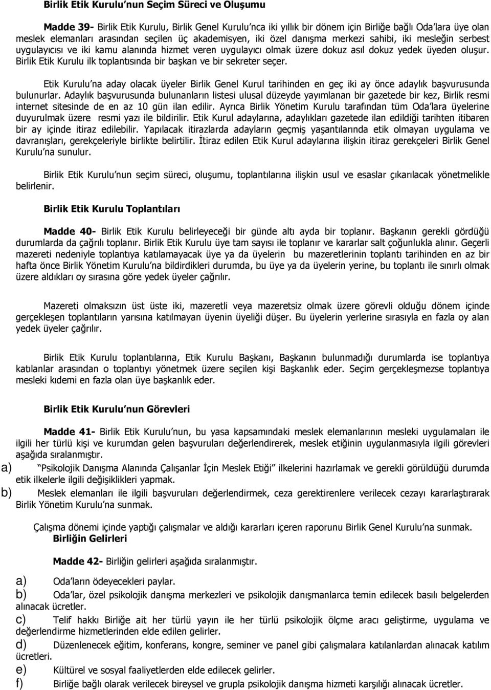 Birlik Etik Kurulu ilk toplantısında bir başkan ve bir sekreter seçer. Etik Kurulu na aday olacak üyeler Birlik Genel Kurul tarihinden en geç iki ay önce adaylık başvurusunda bulunurlar.