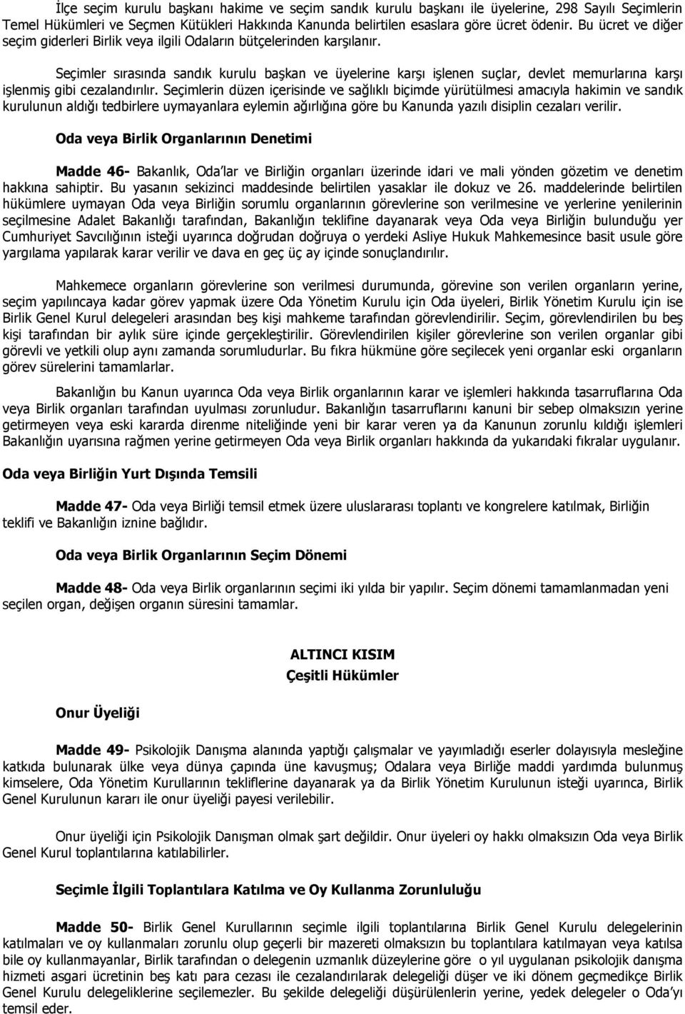 Seçimler sırasında sandık kurulu başkan ve üyelerine karşı işlenen suçlar, devlet memurlarına karşı işlenmiş gibi cezalandırılır.