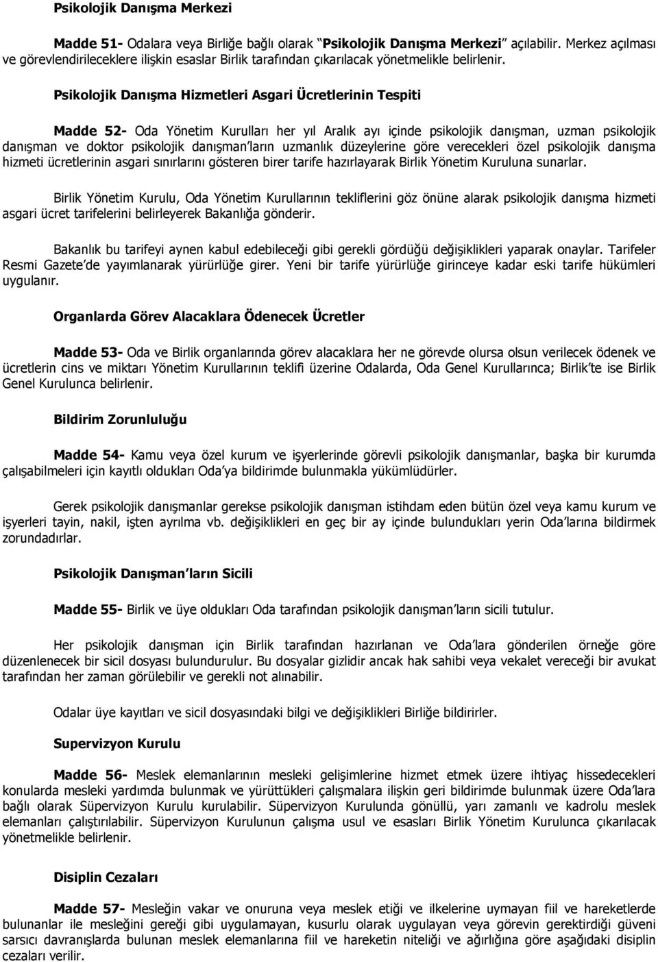 Psikolojik Danışma Hizmetleri Asgari Ücretlerinin Tespiti Madde 52- Oda Yönetim Kurulları her yıl Aralık ayı içinde psikolojik danışman, uzman psikolojik danışman ve doktor psikolojik danışman ların