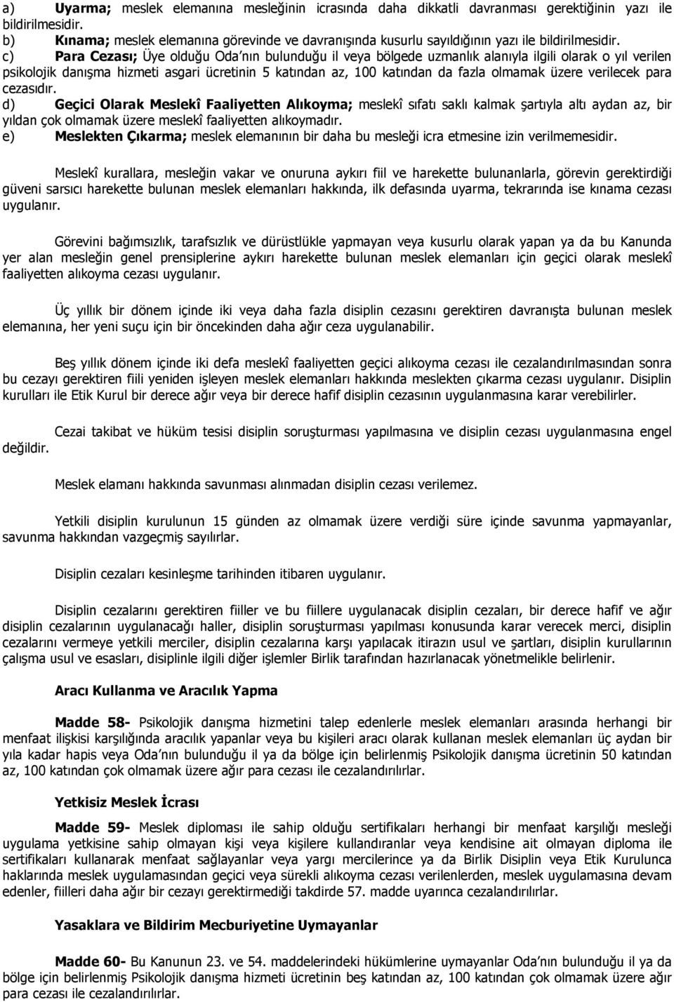 c) Para Cezası; Üye olduğu Oda nın bulunduğu il veya bölgede uzmanlık alanıyla ilgili olarak o yıl verilen psikolojik danışma hizmeti asgari ücretinin 5 katından az, 100 katından da fazla olmamak