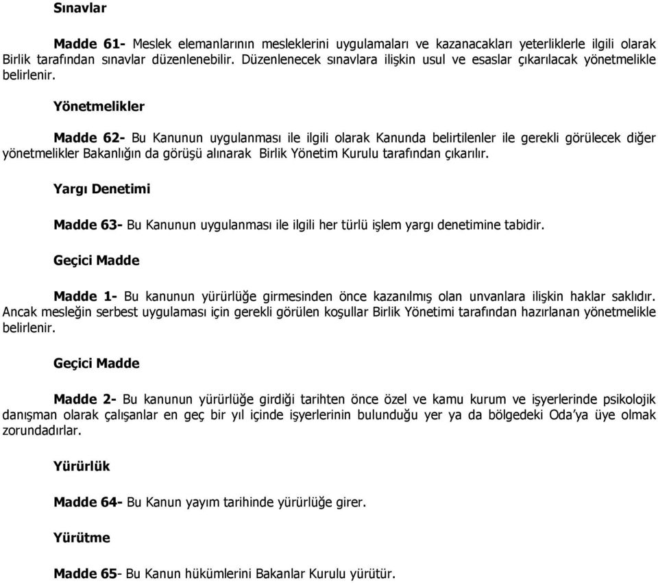 Yönetmelikler Madde 62- Bu Kanunun uygulanması ile ilgili olarak Kanunda belirtilenler ile gerekli görülecek diğer yönetmelikler Bakanlığın da görüşü alınarak Birlik Yönetim Kurulu tarafından