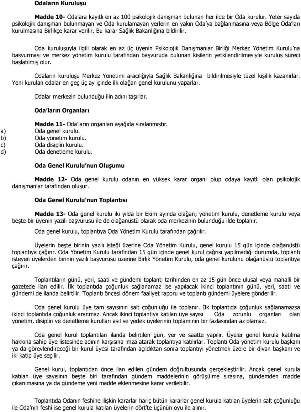 Oda kuruluşuyla ilgili olarak en az üç üyenin Psikolojik Danışmanlar Birliği Merkez Yönetim Kurulu na başvurması ve merkez yönetim kurulu tarafından başvuruda bulunan kişilerin yetkilendirilmesiyle