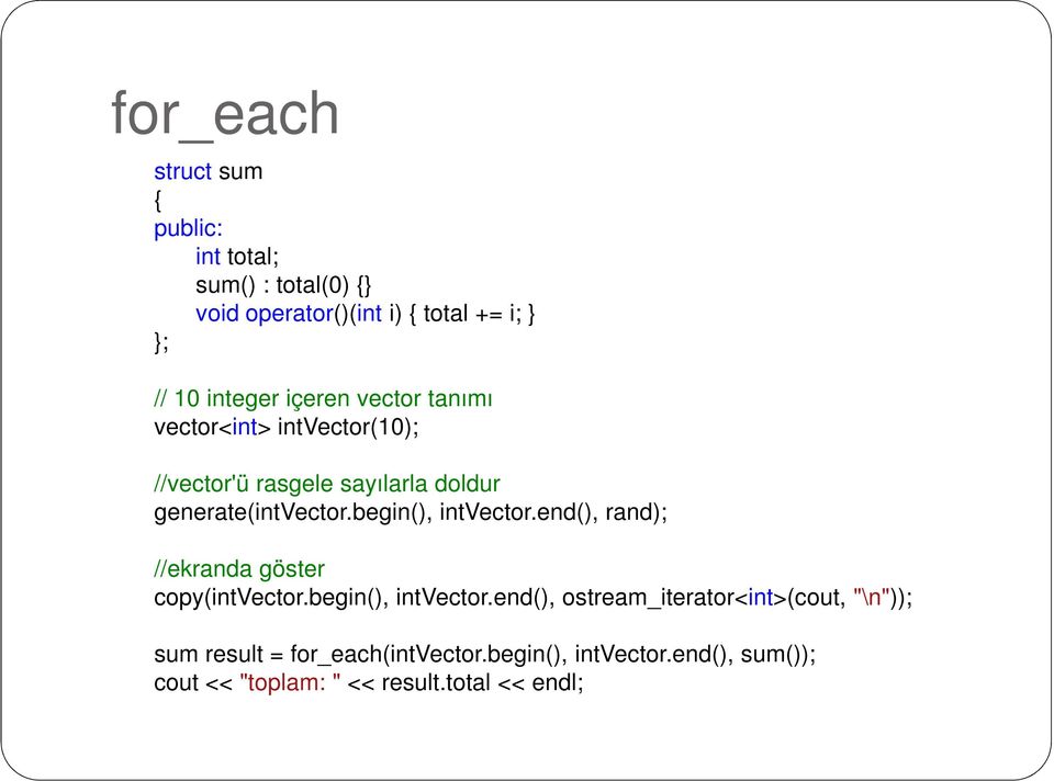 begin(), intvector.end(), rand); //ekranda göster copy(intvector.begin(), intvector.end(), ostream_iterator<int>(cout, "\n")); sum result = for_each(intvector.