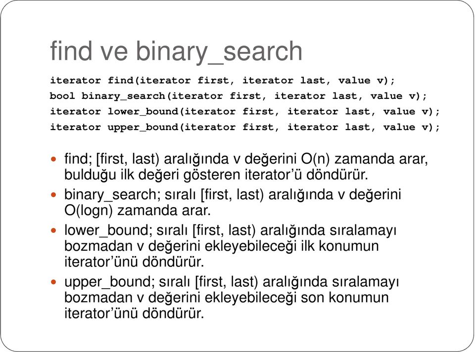 iterator ü döndürür. binary_search; sıralı [first, last) aralığında v değerini O(logn) zamanda arar.