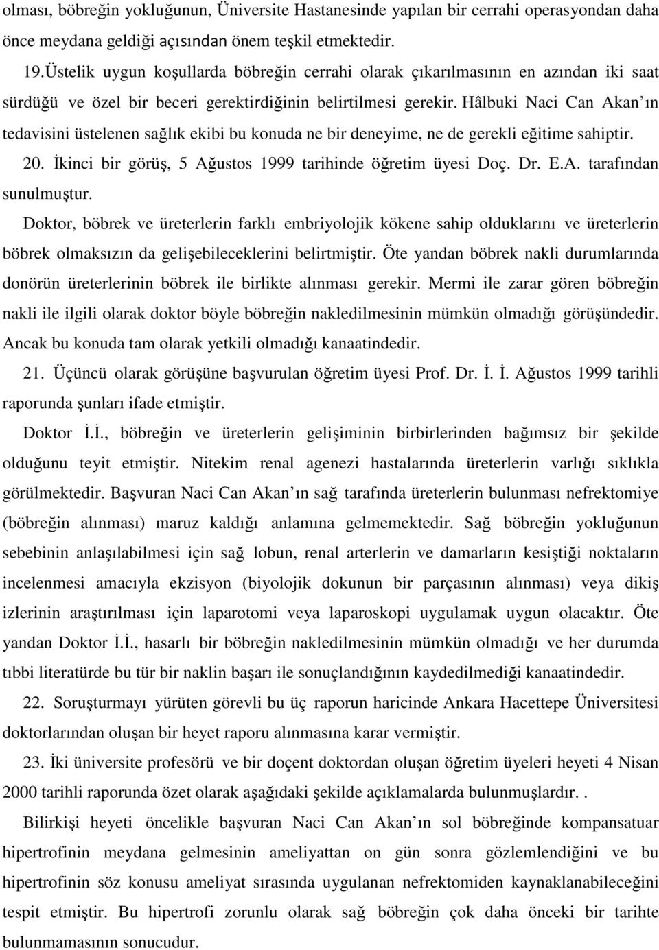 Hâlbuki Naci Can Akan ın tedavisini üstelenen sağlık ekibi bu konuda ne bir deneyime, ne de gerekli eğitime sahiptir. 20. İkinci bir görüş, 5 Ağustos 1999 tarihinde öğretim üyesi Doç. Dr. E.A. tarafından sunulmuştur.