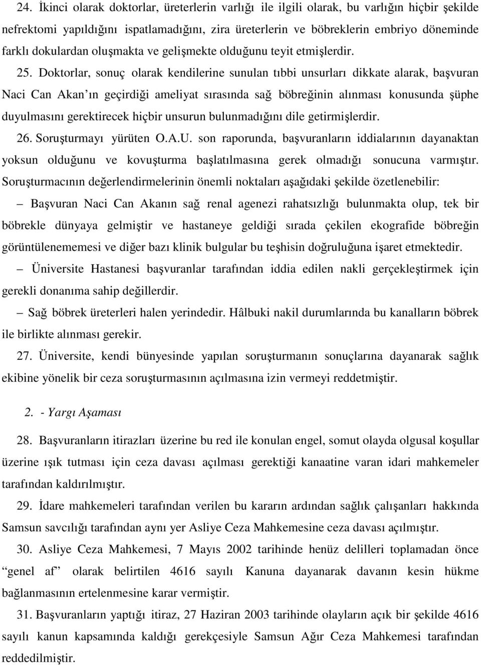 Doktorlar, sonuç olarak kendilerine sunulan tıbbi unsurları dikkate alarak, başvuran Naci Can Akan ın geçirdiği ameliyat sırasında sağ böbreğinin alınması konusunda şüphe duyulmasını gerektirecek