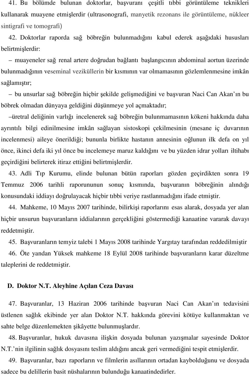 veseminal veziküllerin bir kısmının var olmamasının gözlemlenmesine imkân sağlamıştır; bu unsurlar sağ böbreğin hiçbir şekilde gelişmediğini ve başvuran Naci Can Akan ın bu böbrek olmadan dünyaya