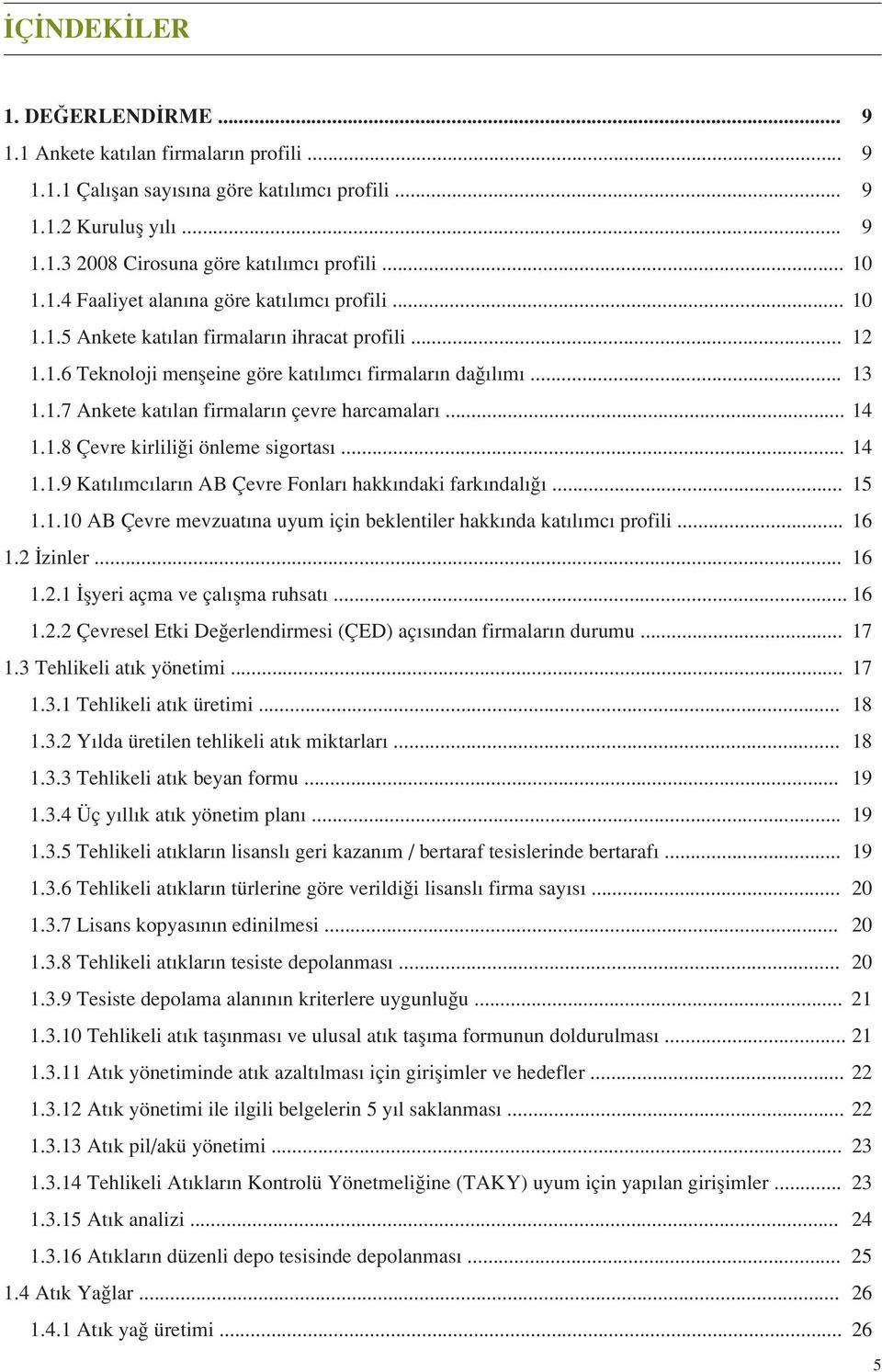 .. 14 1.1.8 Çevre kirlili i önleme sigortas... 14 1.1.9 Kat l mc lar n AB Çevre Fonlar hakk ndaki fark ndal... 15 1.1.10 AB Çevre mevzuat na uyum için beklentiler hakk nda kat l mc profili... 16 1.