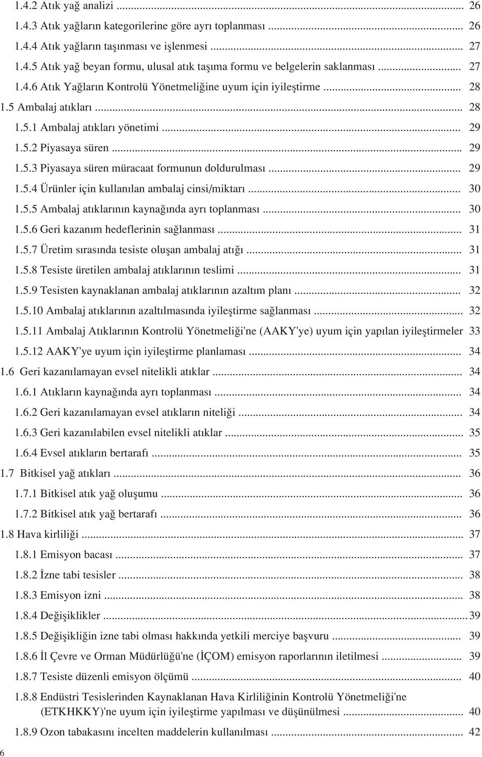 .. 29 1.5.4 Ürünler için kullan lan ambalaj cinsi/miktar... 30 1.5.5 Ambalaj at klar n n kayna nda ayr toplanmas... 30 1.5.6 Geri kazan m hedeflerinin sa lanmas... 31 1.5.7 Üretim s ras nda tesiste oluflan ambalaj at.