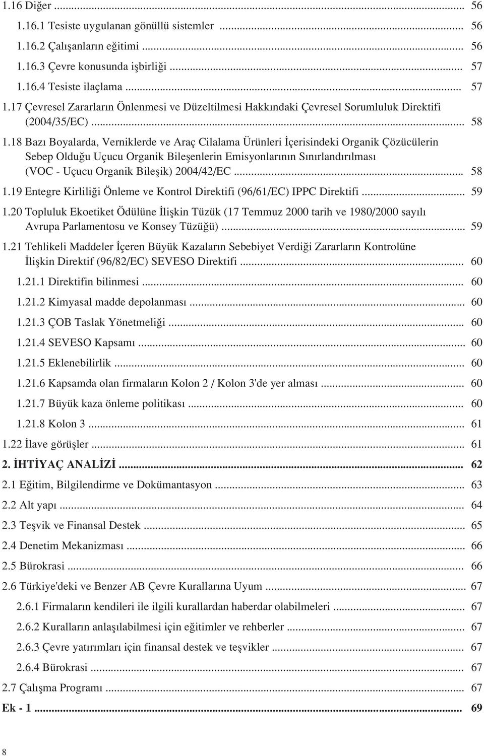 18 Baz Boyalarda, Verniklerde ve Araç Cilalama Ürünleri çerisindeki Organik Çözücülerin Sebep Oldu u Uçucu Organik Bileflenlerin Emisyonlar n n S n rland r lmas (VOC - Uçucu Organik Bileflik)