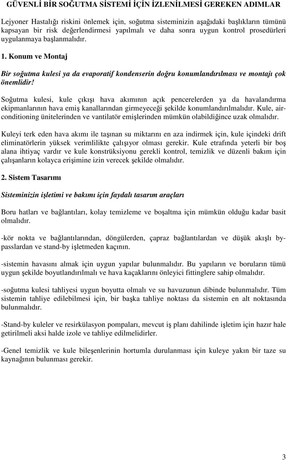 Soğutma kulesi, kule çıkışı hava akımının açık pencerelerden ya da havalandırma ekipmanlarının hava emiş kanallarından girmeyeceği şekilde konumlandırılmalıdır.