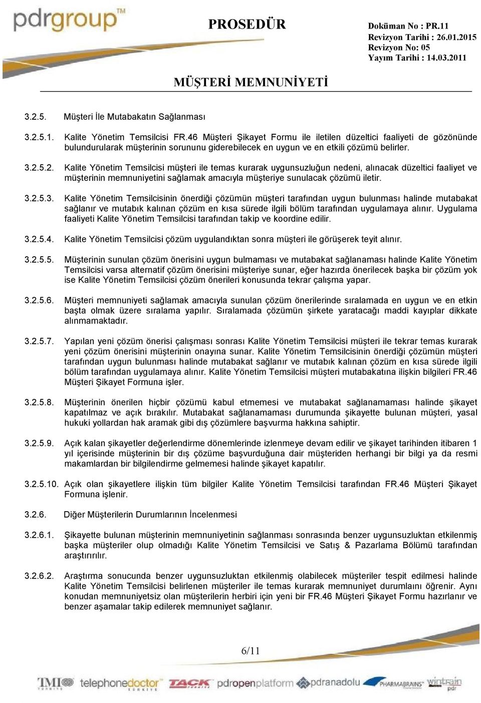 5.2. müşteri ile temas kurarak uygunsuzluğun nedeni, alınacak düzeltici faaliyet ve müşterinin memnuniyetini sağlamak amacıyla müşteriye sunulacak çözümü iletir. 3.