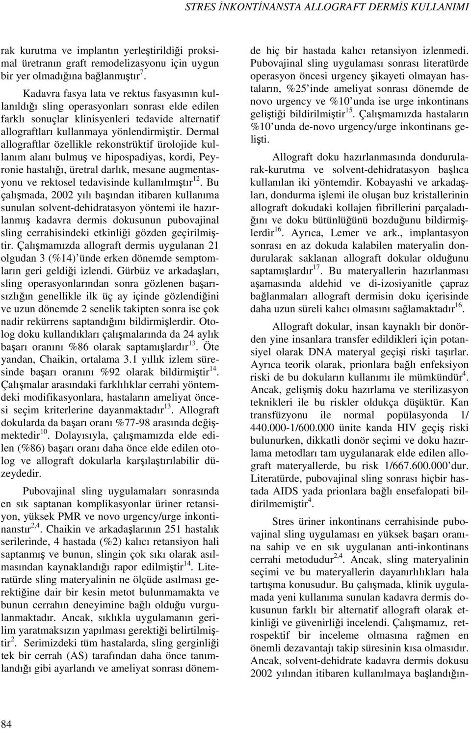 Dermal allograftlar özellikle rekonstrüktif ürolojide kullanım alanı bulmuş ve hipospadiyas, kordi, Peyronie hastalığı, üretral darlık, mesane augmentasyonu ve rektosel tedavisinde kullanılmıştır 12.