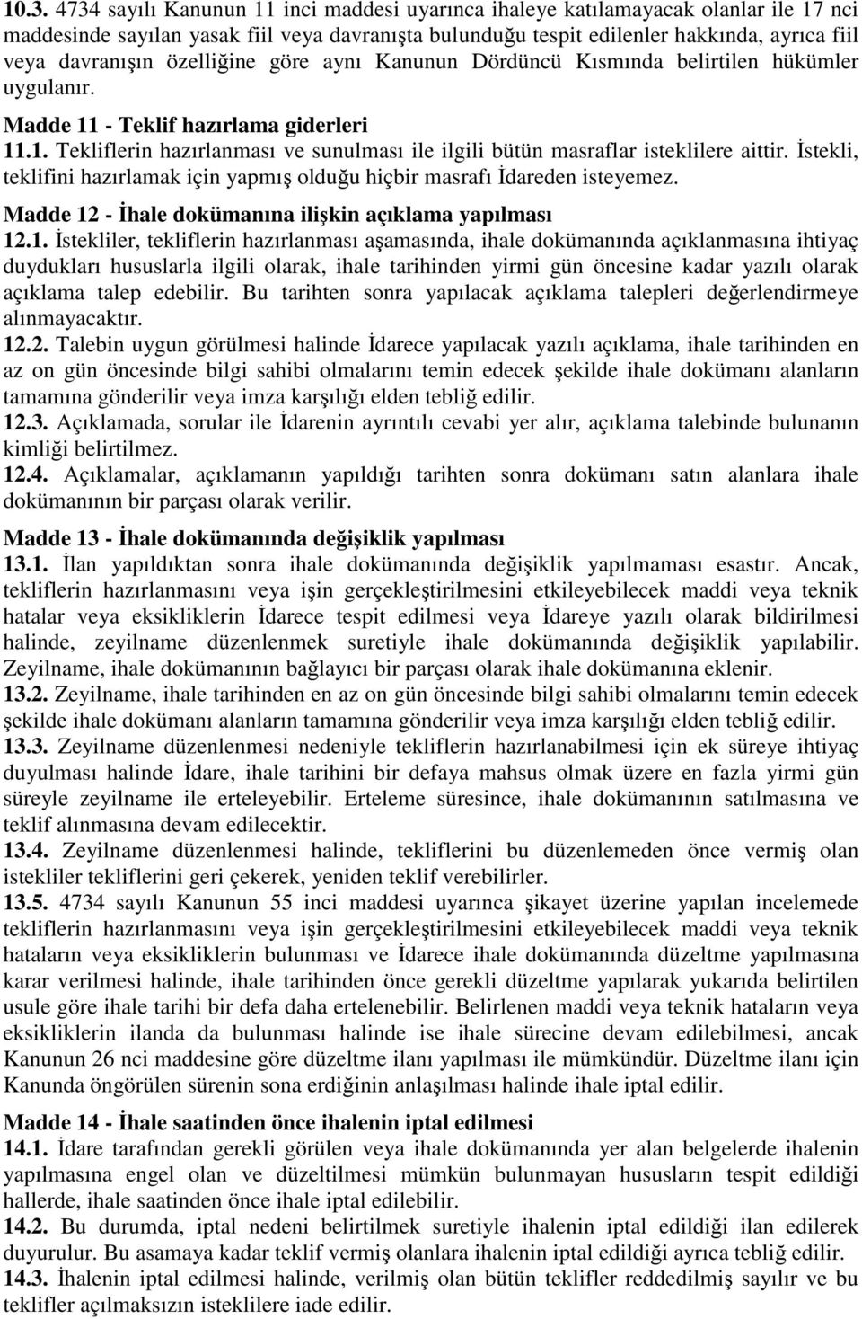 İstekli, teklifini hazırlamak için yapmış olduğu hiçbir masrafı İdareden isteyemez. Madde 12