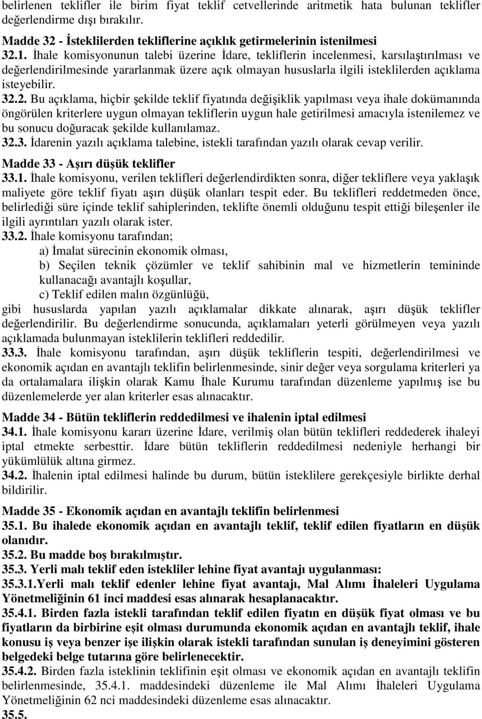 2. Bu açıklama, hiçbir şekilde teklif fiyatında değişiklik yapılması veya ihale dokümanında öngörülen kriterlere uygun olmayan tekliflerin uygun hale getirilmesi amacıyla istenilemez ve bu sonucu