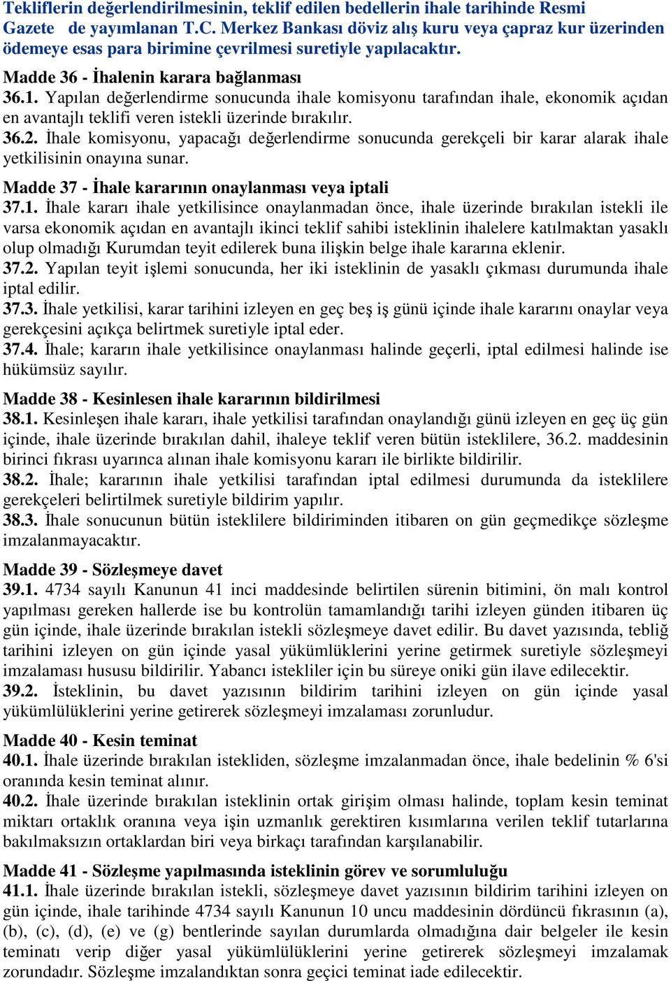 Yapılan değerlendirme sonucunda ihale komisyonu tarafından ihale, ekonomik açıdan en avantajlı teklifi veren istekli üzerinde bırakılır. 36.2.