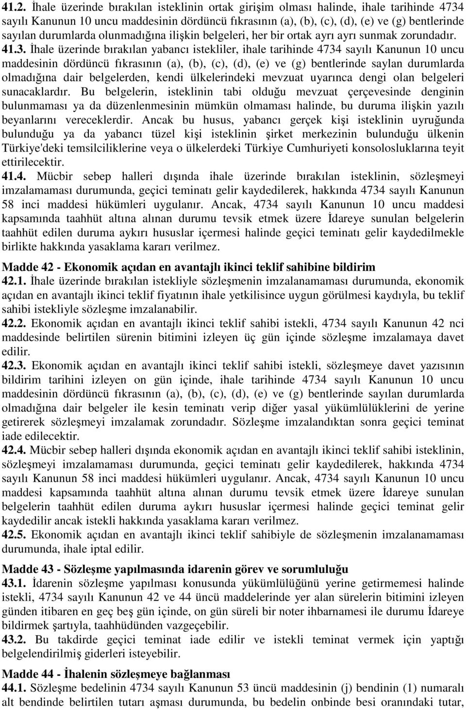 İhale üzerinde bırakılan yabancı istekliler, ihale tarihinde 4734 sayılı Kanunun 10 uncu maddesinin dördüncü fıkrasının (a), (b), (c), (d), (e) ve (g) bentlerinde saylan durumlarda olmadığına dair