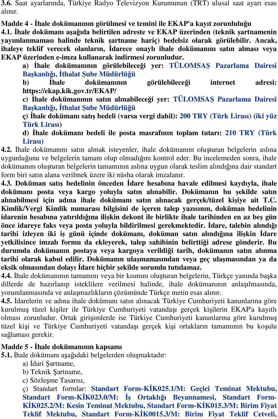 Ancak, ihaleye teklif verecek olanların, İdarece onaylı ihale dokümanını satın alması veya EKAP üzerinden e-imza kullanarak indirmesi zorunludur.