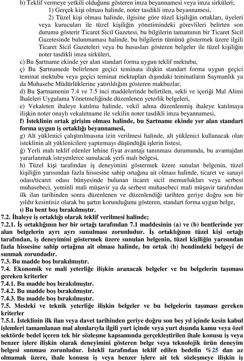 bulunmaması halinde, bu bilgilerin tümünü göstermek üzere ilgili Ticaret Sicil Gazeteleri veya bu hususları gösteren belgeler ile tüzel kişiliğin noter tasdikli imza sirküleri, c) Bu Şartname ekinde