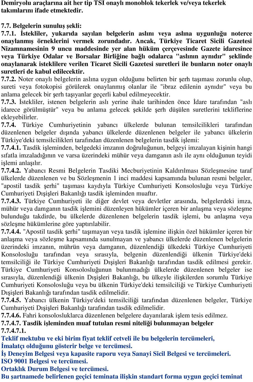 Ancak, Türkiye Ticaret Sicili Gazetesi Nizamnamesinin 9 uncu maddesinde yer alan hüküm çerçevesinde Gazete idaresince veya Türkiye Odalar ve Borsalar Birliğine bağlı odalarca "aslının aynıdır"