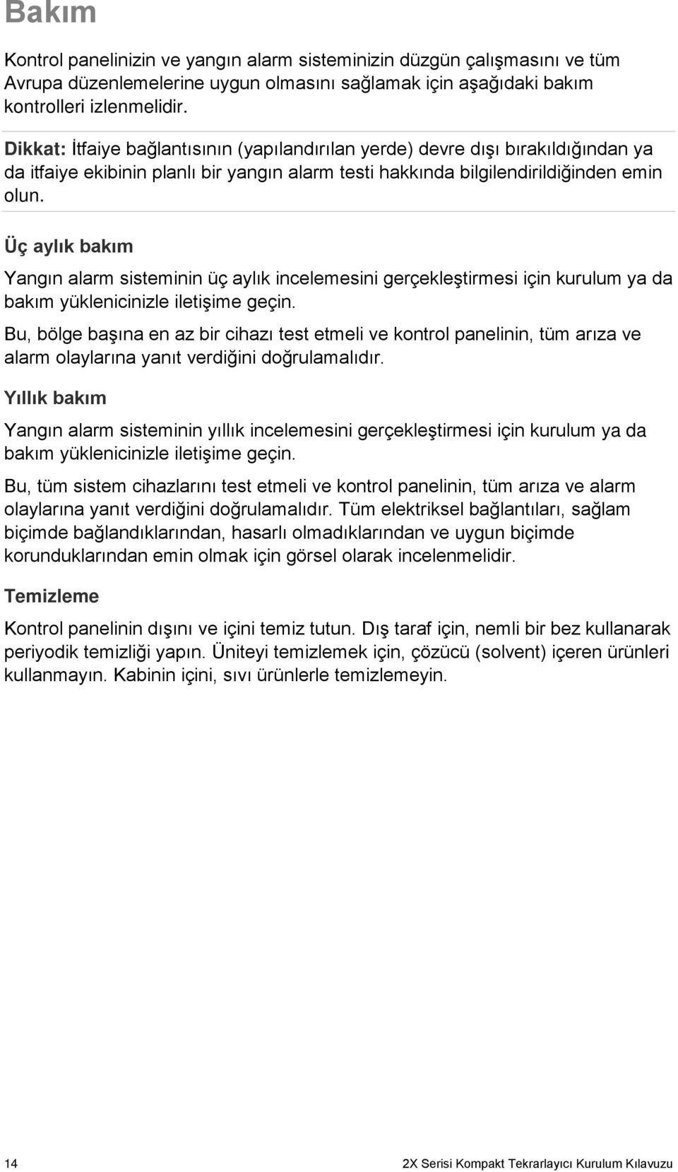 Üç aylık bakım Yangın alarm sisteminin üç aylık incelemesini gerçekleştirmesi için kurulum ya da bakım yüklenicinizle iletişime geçin.