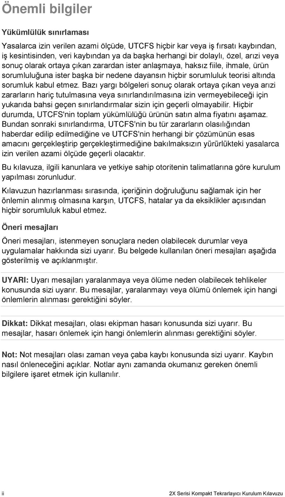 Bazı yargı bölgeleri sonuç olarak ortaya çıkan veya arızi zararların hariç tutulmasına veya sınırlandırılmasına izin vermeyebileceği için yukarıda bahsi geçen sınırlandırmalar sizin için geçerli